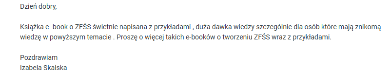 Książka e -book o ZFŚS świetnie napisana z przykładami , duża dawka wiedzy szczególnie dla osób które mają znikomą wiedzę w powyższym temacie . Proszę o więcej takich e-booków o tworzeniu ZFŚS wraz z przykładami.